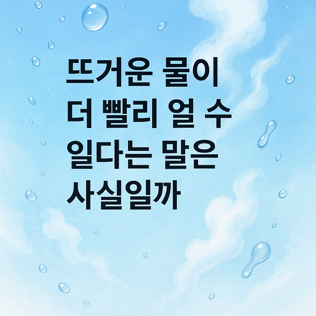 뜨거운 물이 더 빨리 얼 수 있다는 말은 사실일까