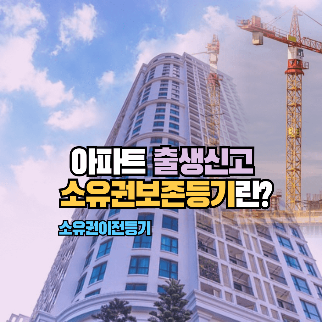 아파트 출생신고 소유권보존등기란?: 소유권이전등기는?