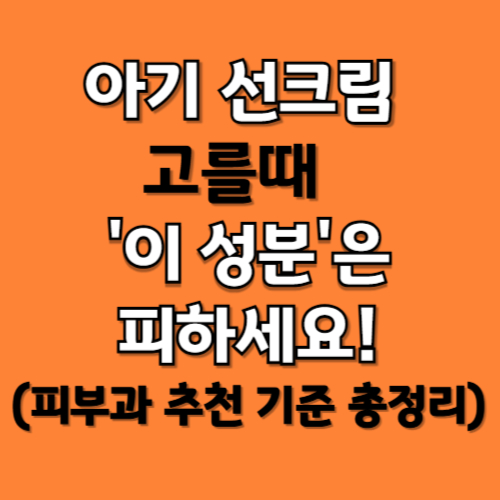 아기 선크림 고를 때 ‘이 성분’은 피하세요! (피부과 추천 기준 총정리)