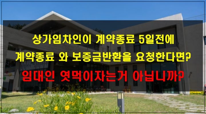 상가임대차보호법_묵시적갱신_임대차계약종료_보증금반환_임차인이 임대차계약5일전 계약정료와 보증금 반환을 요청한다면?