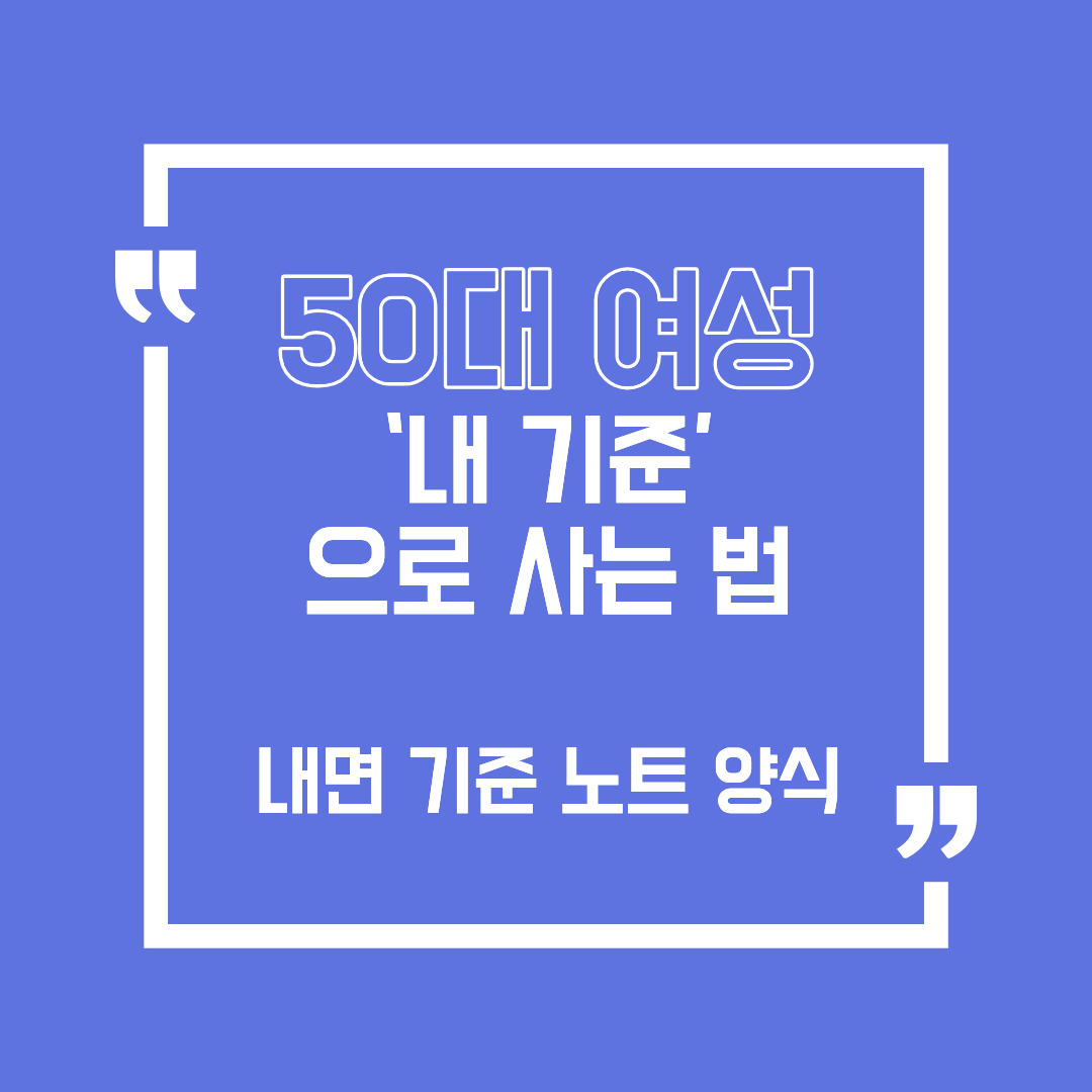 50대 여성, 내 기준으로 사는 법- &lsquo;내면 기준 노트 양식&rsquo;