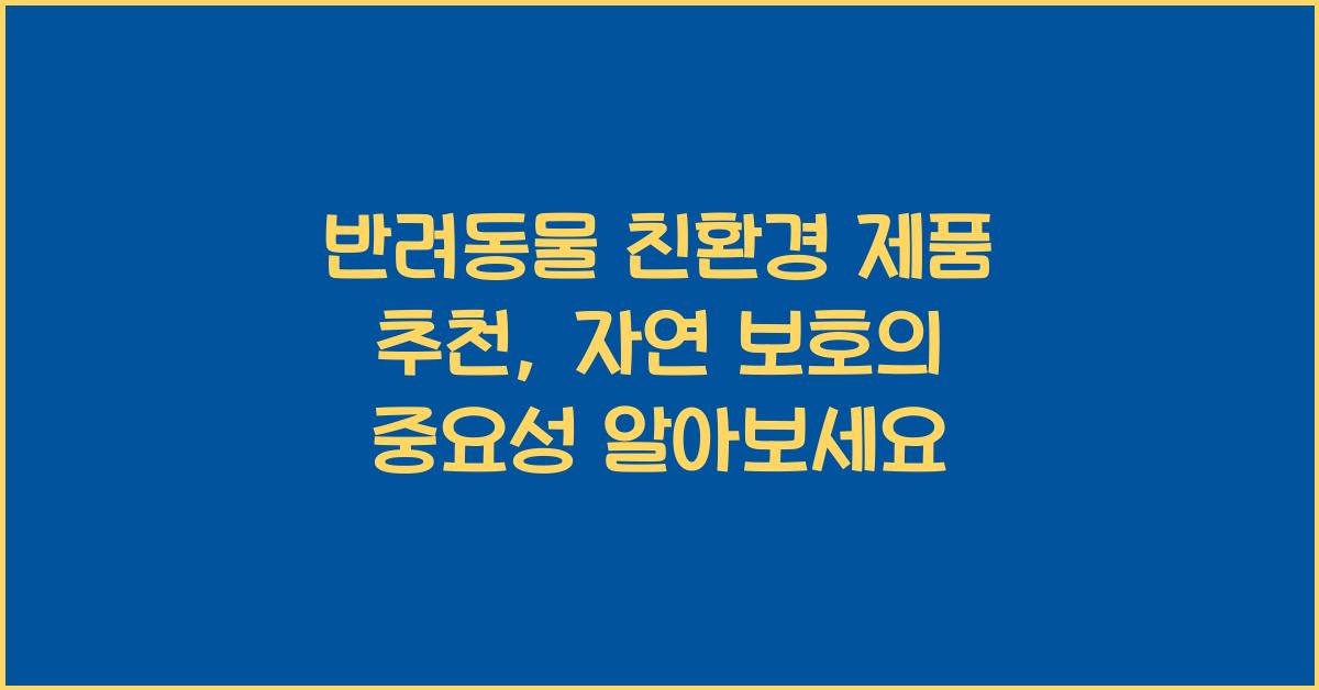 반려동물 친환경 제품 추천, 애완동물 자연 보호