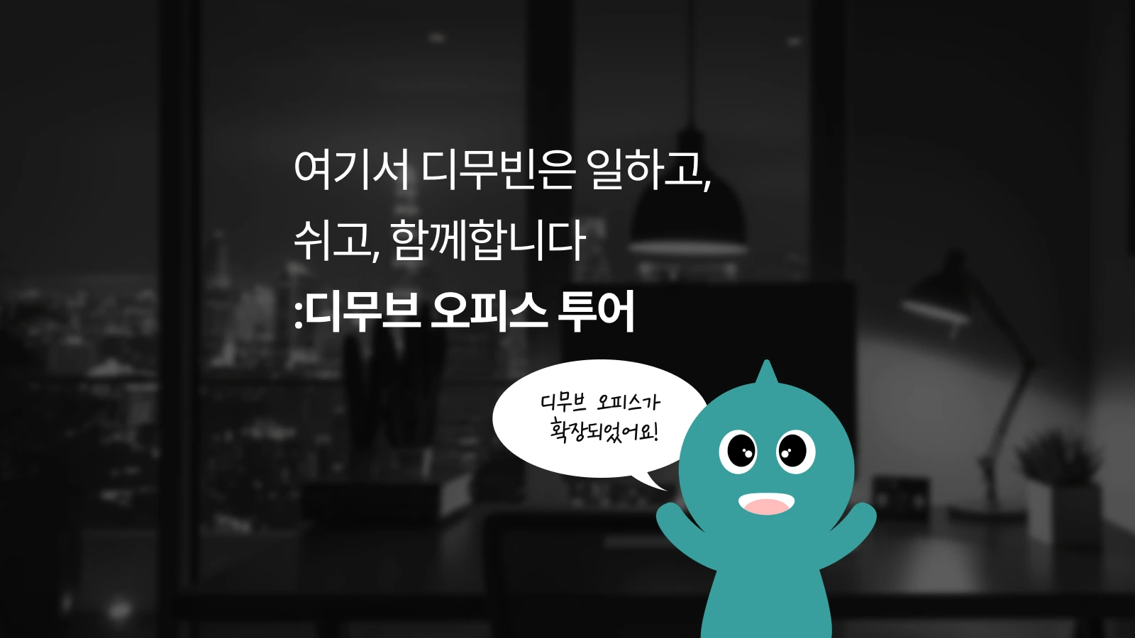 여기서 디무빈은 일하고, 쉬고, 함께합니다
디무브 오피스 투어