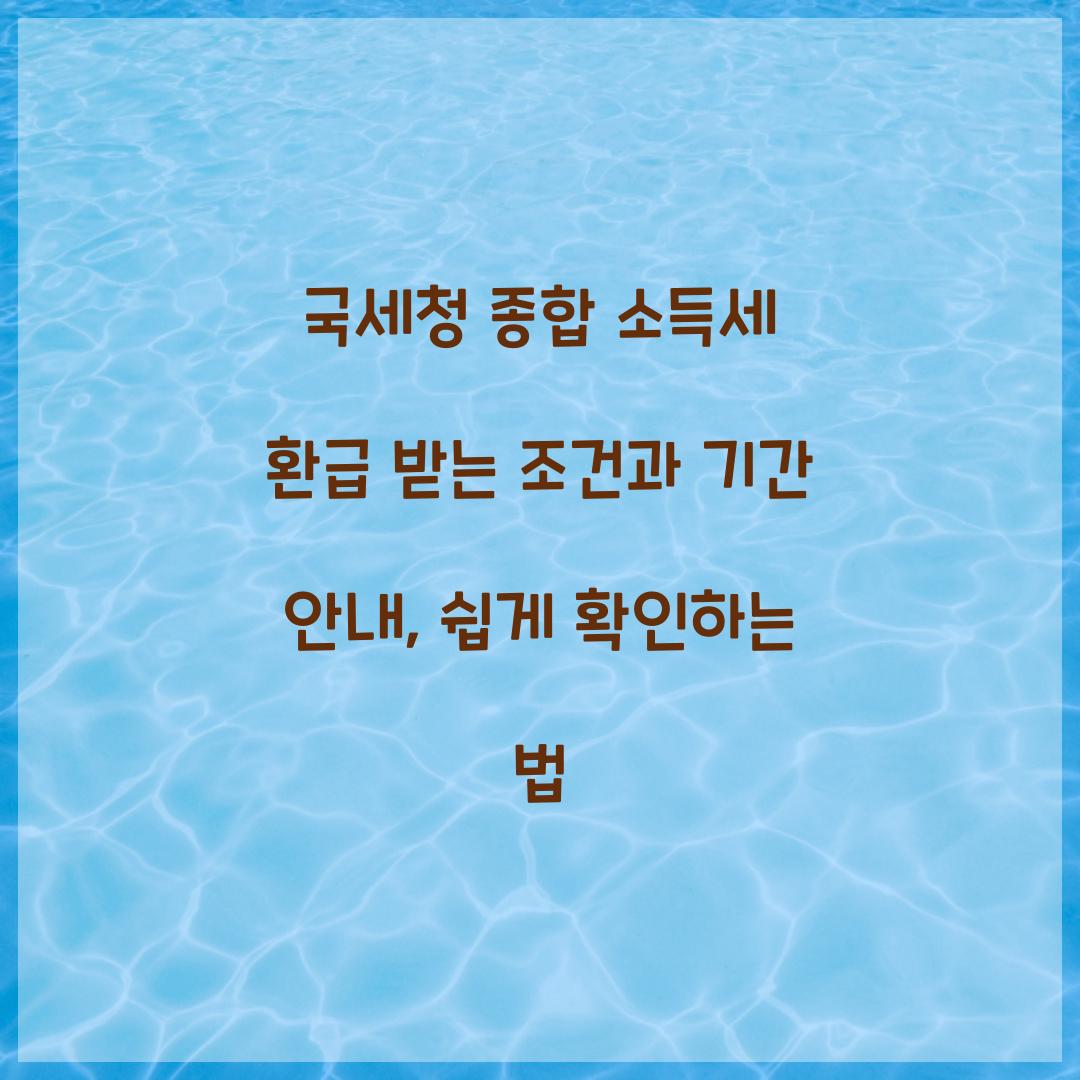 국세청 종합 소득세 환급 받는 조건과 기간 안내