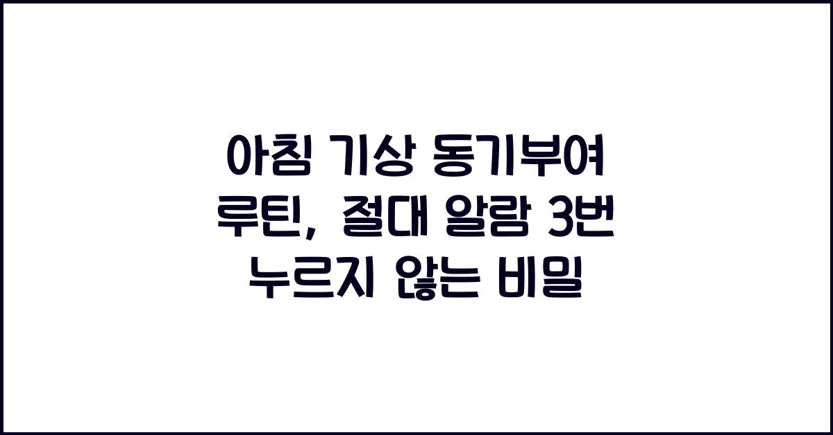아침 기상 동기부여 루틴, 절대 알람 3번 누르지 않는 비밀