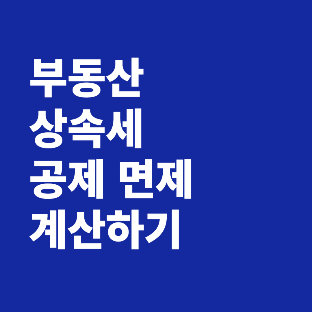 부동산 상속세 공제 면제 한도 상속세율 계산하기