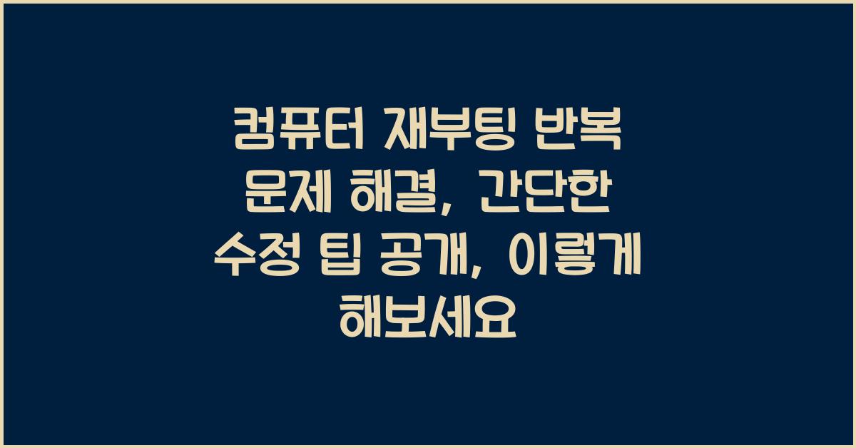 컴퓨터 재부팅 반복 문제 해결: 간단한 수정 팁 공개