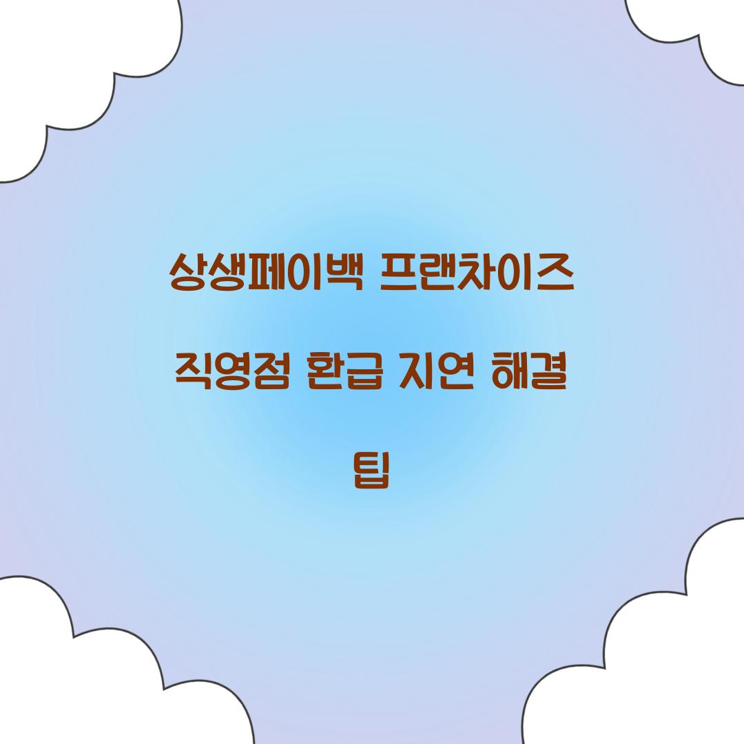 상생페이백 프랜차이즈 직영점 환급 지연 해결 팁