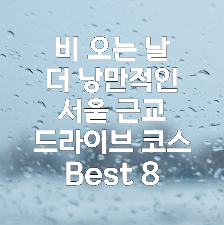 비-오는-날이-더-낭만적인-서울-근교-드라이브-코스-Best 8