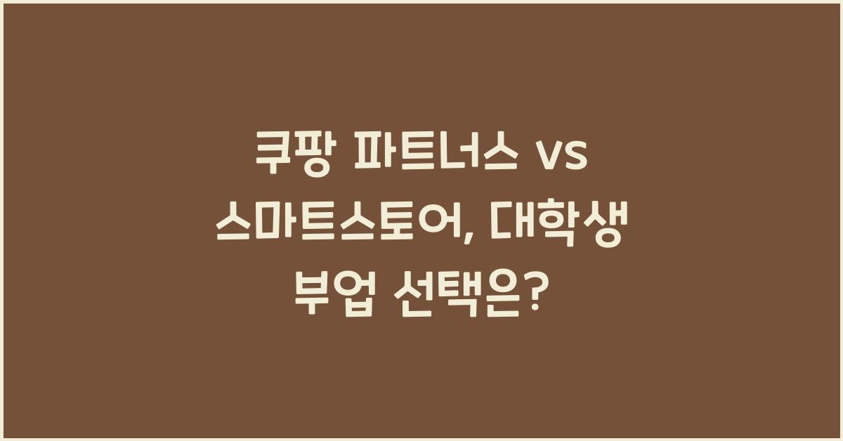 쿠팡 파트너스 vs 스마트스토어, 대학생 부업으로 더 좋은 선택은?