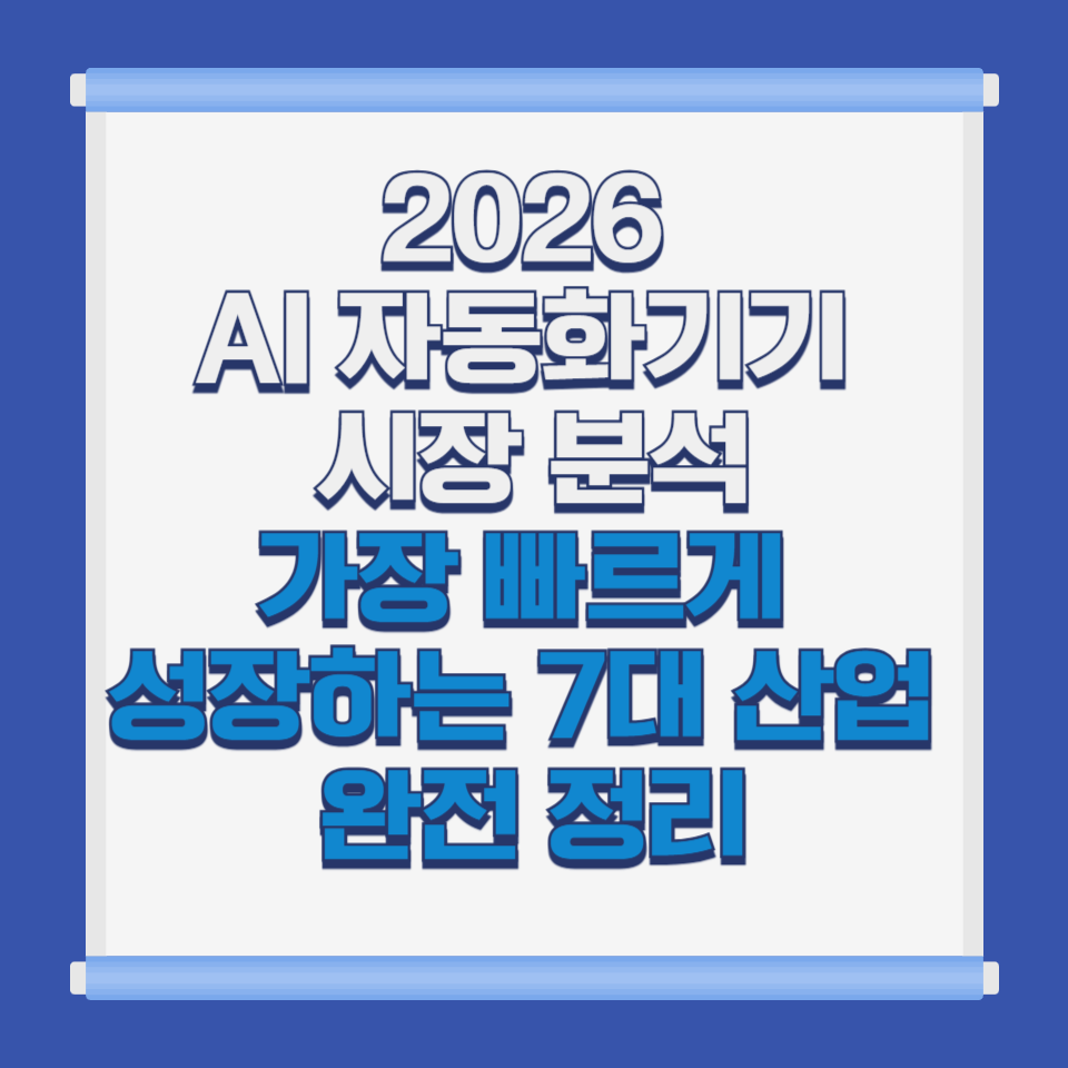 2026 AI 자동화 기기 시장 분석|가장 빠르게 성장하는 7대 산업 완전 정리
