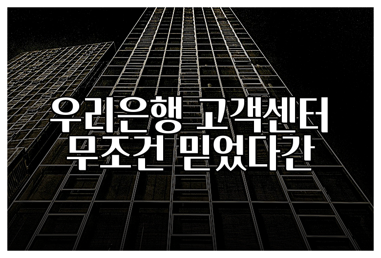 우리은행 고객센터 무조건 믿었다간