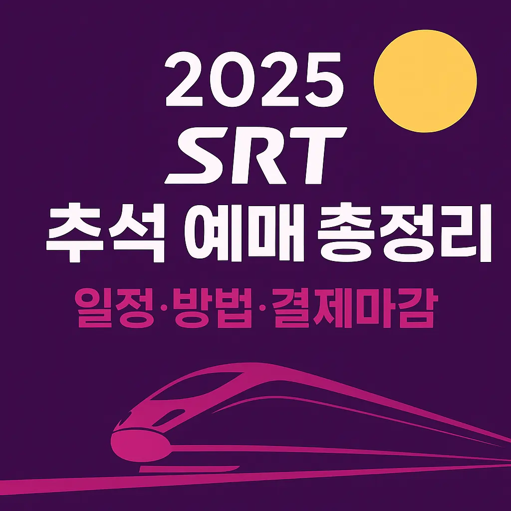 2025 SRT 추석 기차표 예매 완전 가이드 일정&middot;방법&middot;결제마감&middot;위약금(공식 반영)