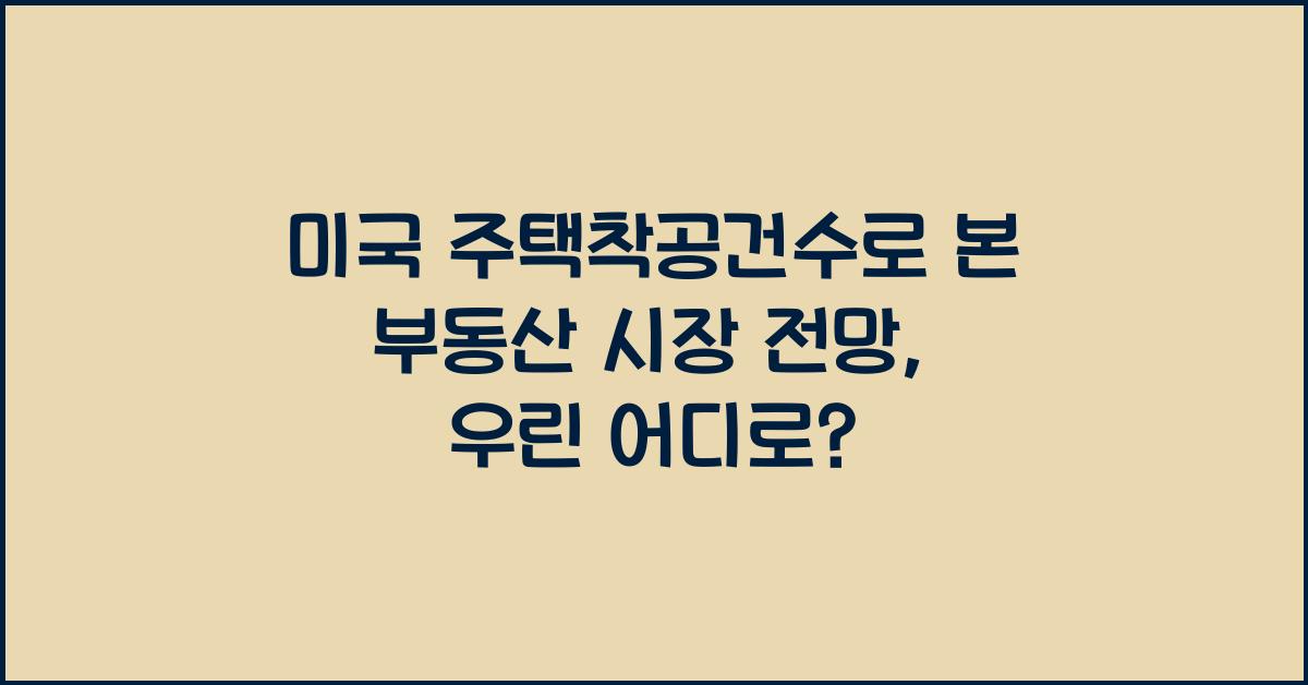 미국 주택착공건수로 본 부동산 시장 전망