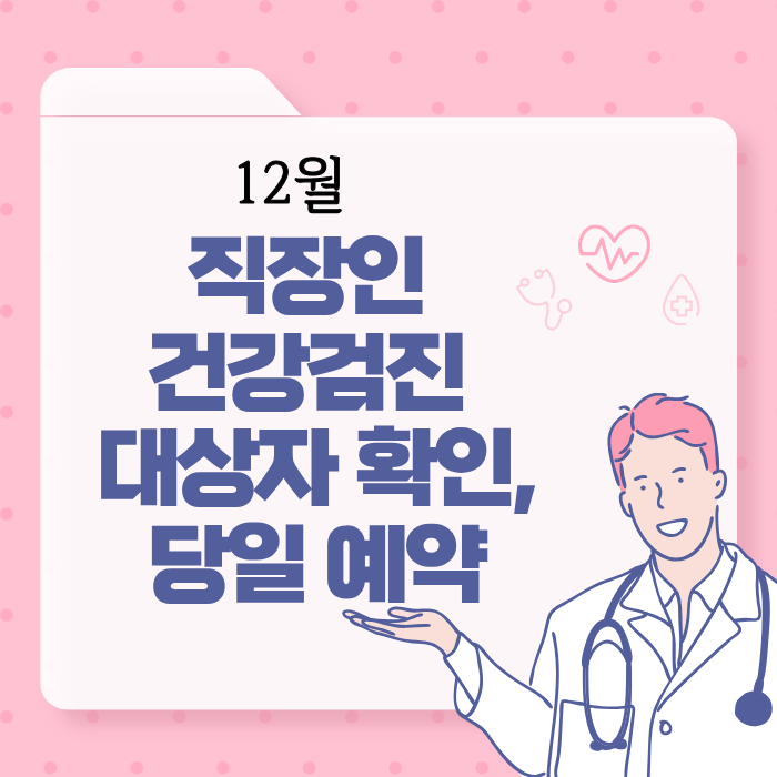 12월 직장인 건강검진 대상자 확인,당일 예약