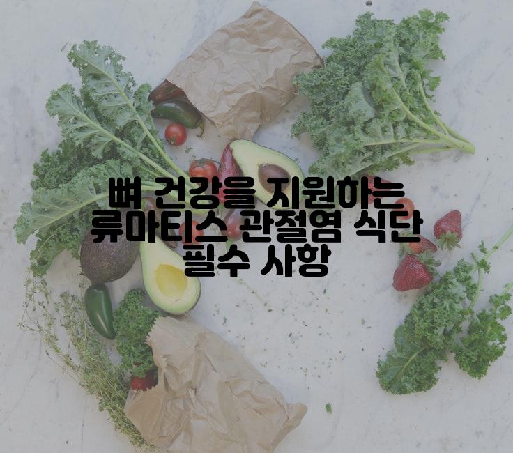 뼈 건강을 지원하는 류마티스 관절염 식단 필수 사항