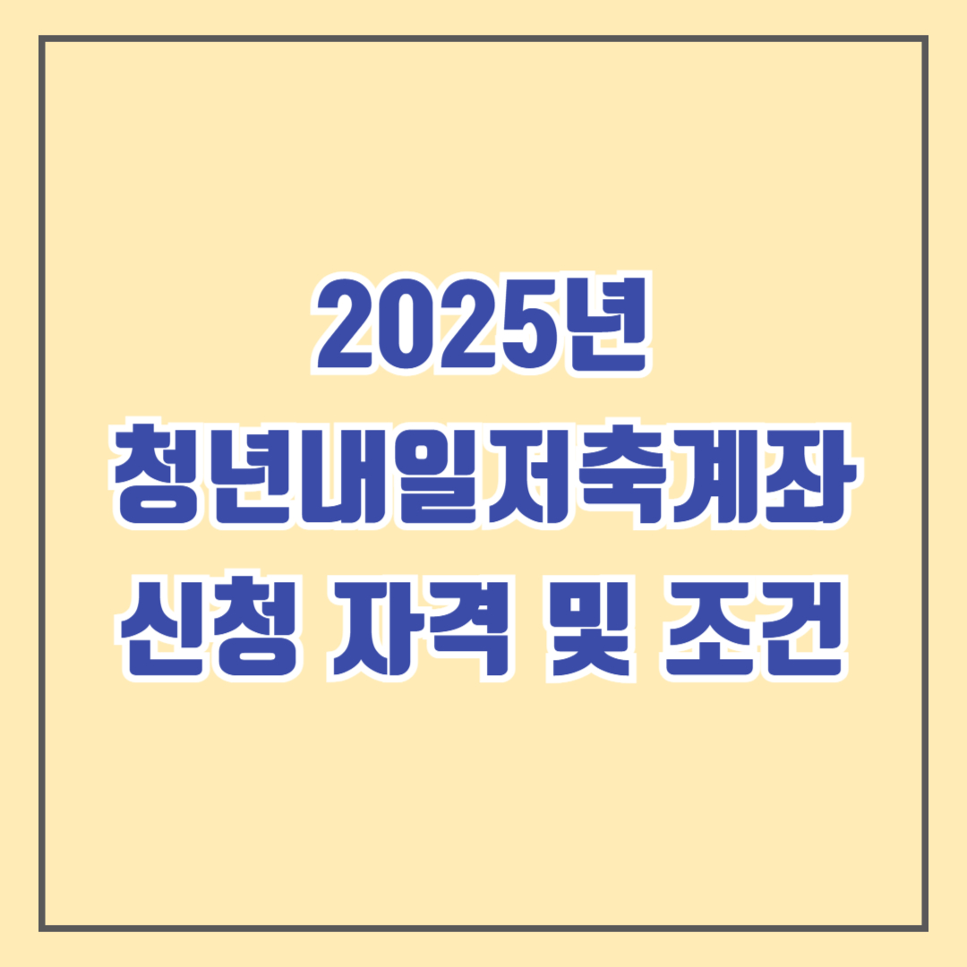 2025년 청년내일저축계좌 신청 자격 및 조건 총 정리