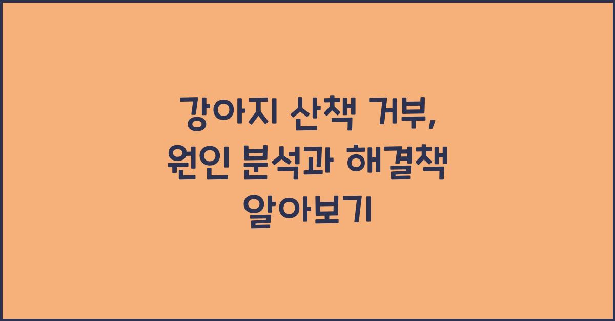 강아지 산책 거부: 원인 분석과 해결책
