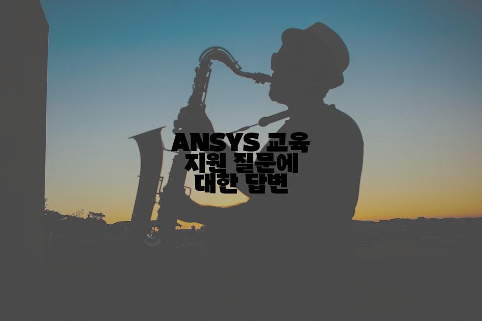 ANSYS 교육 지원 질문에 대한 답변