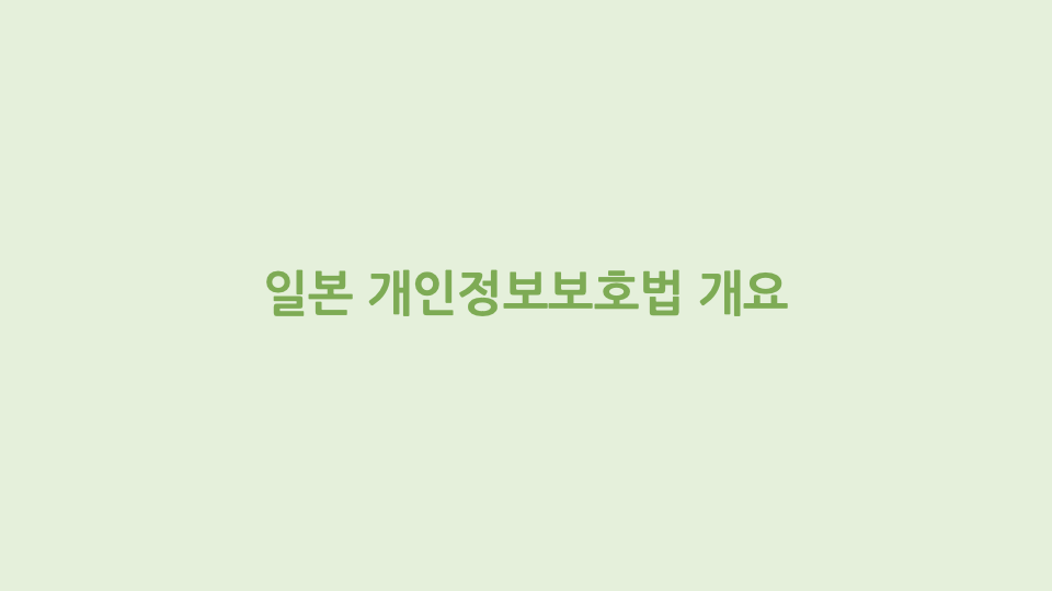 일본 개인정보보호법 개요