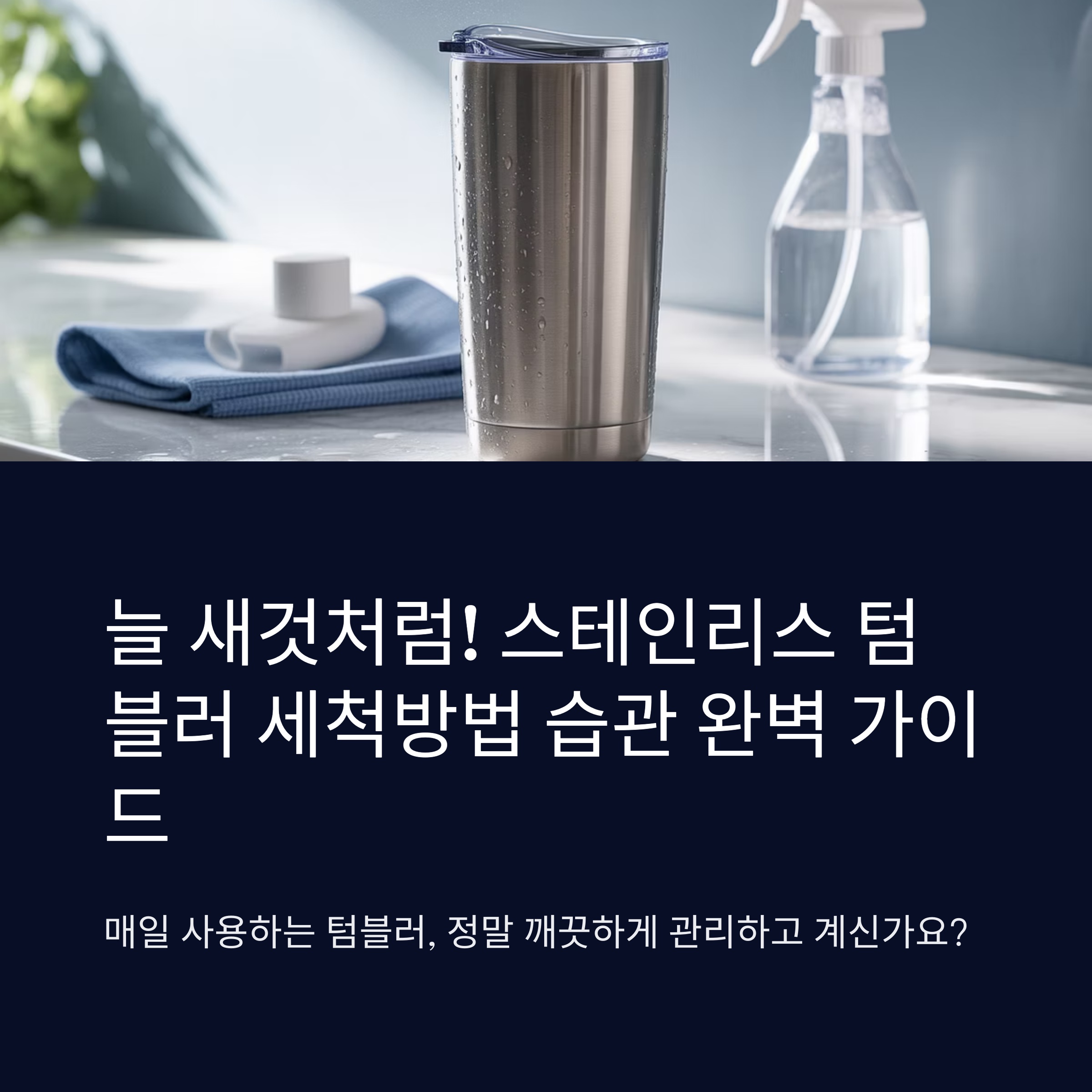늘 새것처럼! 스테인리스 텀블러 세척방법 습관 완벽 가이드
