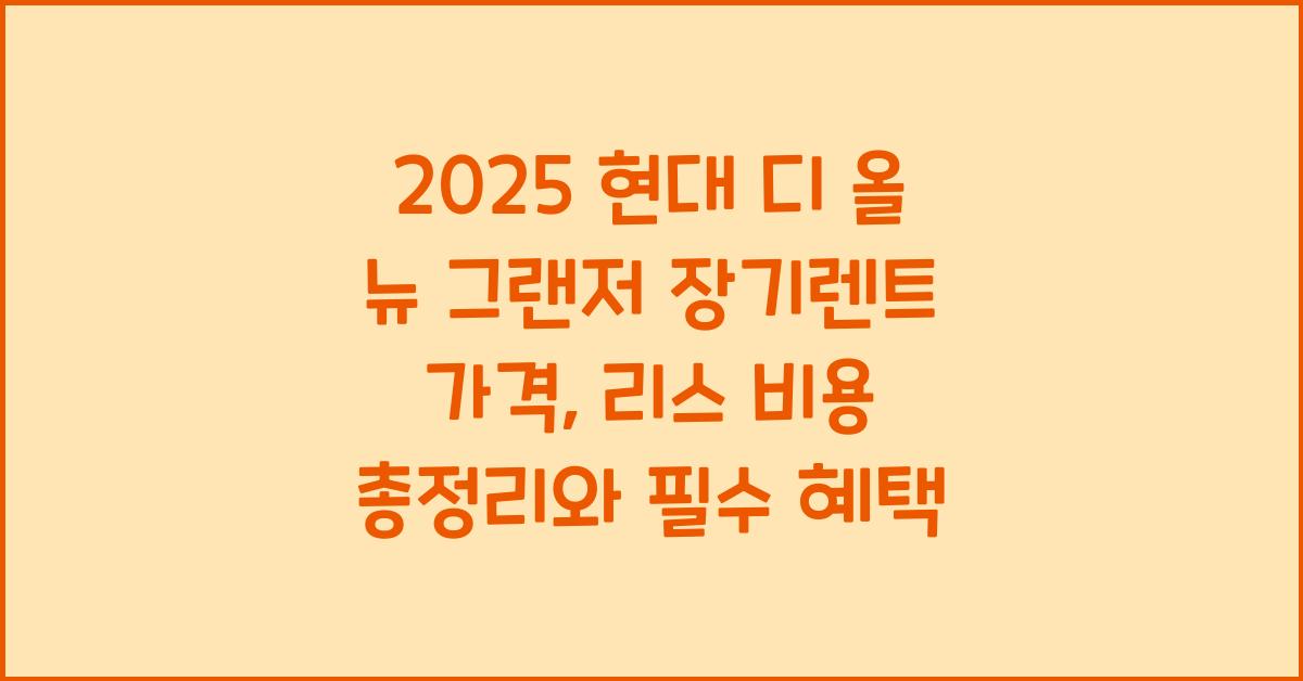 2025 현대 디 올 뉴 그랜저 장기렌트 가격, 리스 비용 총정리