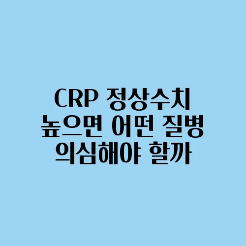 CRP 정상수치 높으면 어떤 질병 의심해야 할까