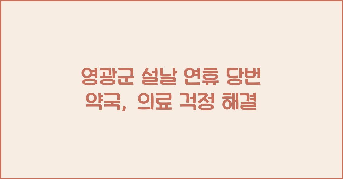 영광군 설날 연휴 당번 당직 약국, 명절 중 의료 걱정 해결