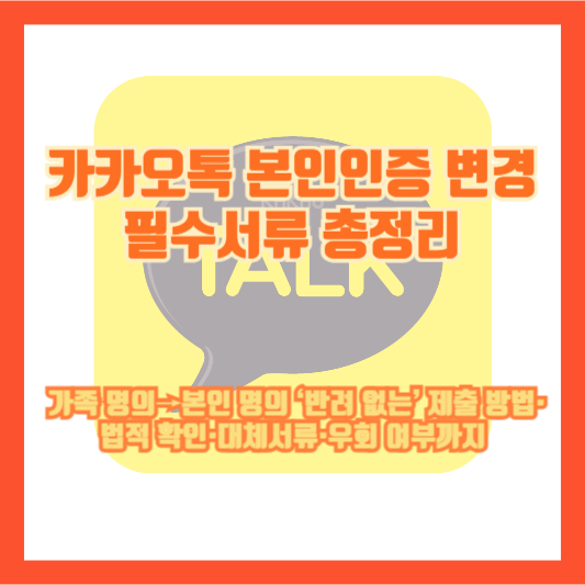 카카오톡 본인인증 변경 필수서류 총정리 ❘ 가족 명의→본인 명의 ‘반려 없는’ 제출 방법·법적 확인·대체서류·우회 여부까지