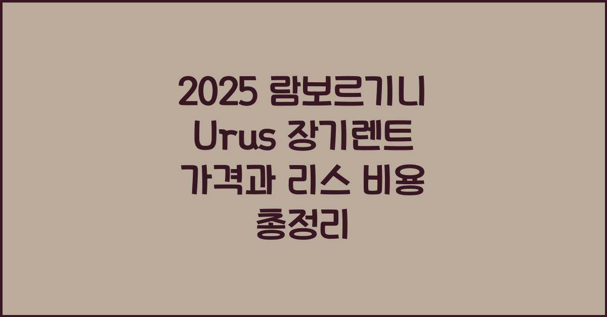 2025 람보르기니 Urus 장기렌트 가격, 리스 비용 총정리