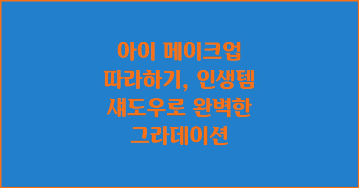 아이 메이크업 따라하기: 인생템 섀도우 활용팁