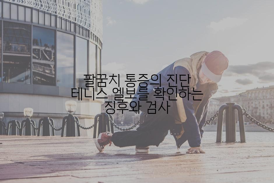 팔꿈치 통증의 진단 테니스 엘보를 확인하는 징후와 검사