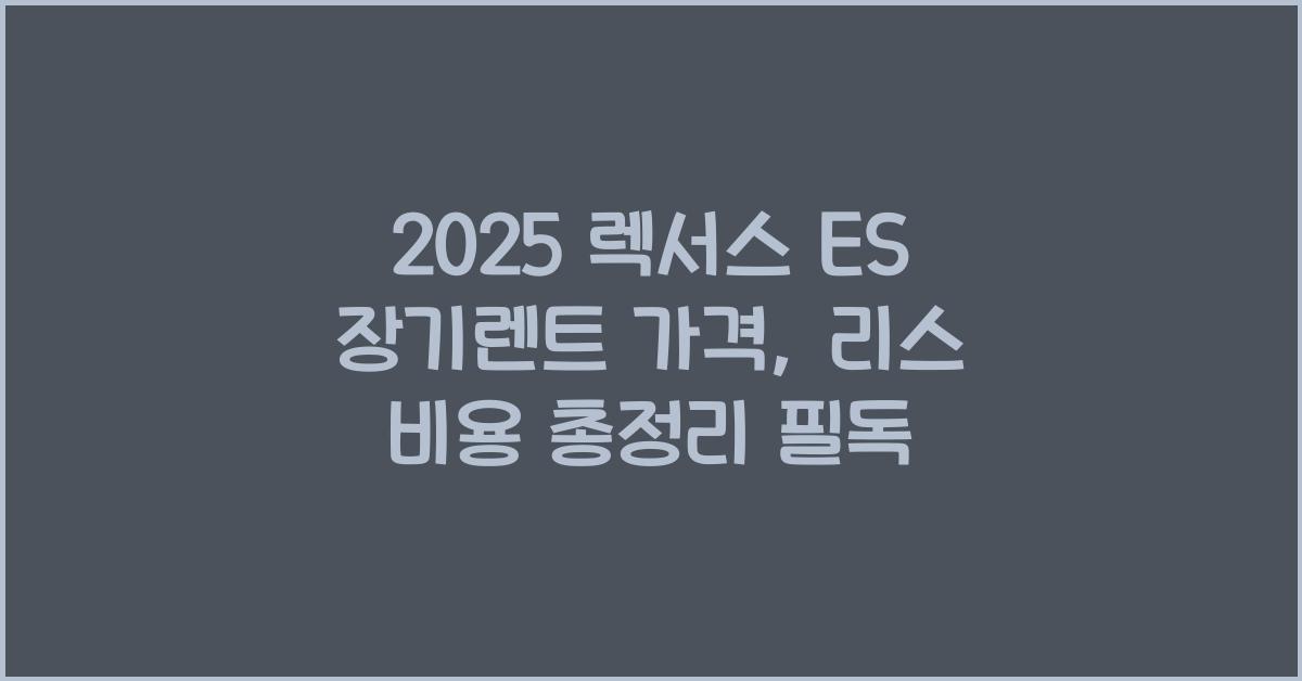 2025 렉서스 ES 장기렌트 가격, 리스 비용 총정리