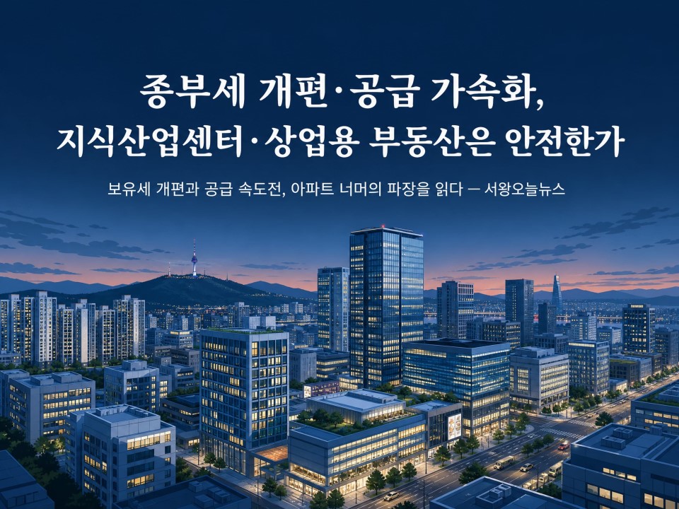 종부세 개편·공급 가속화, 지식산업센터·상업용 부동산은 안전한가