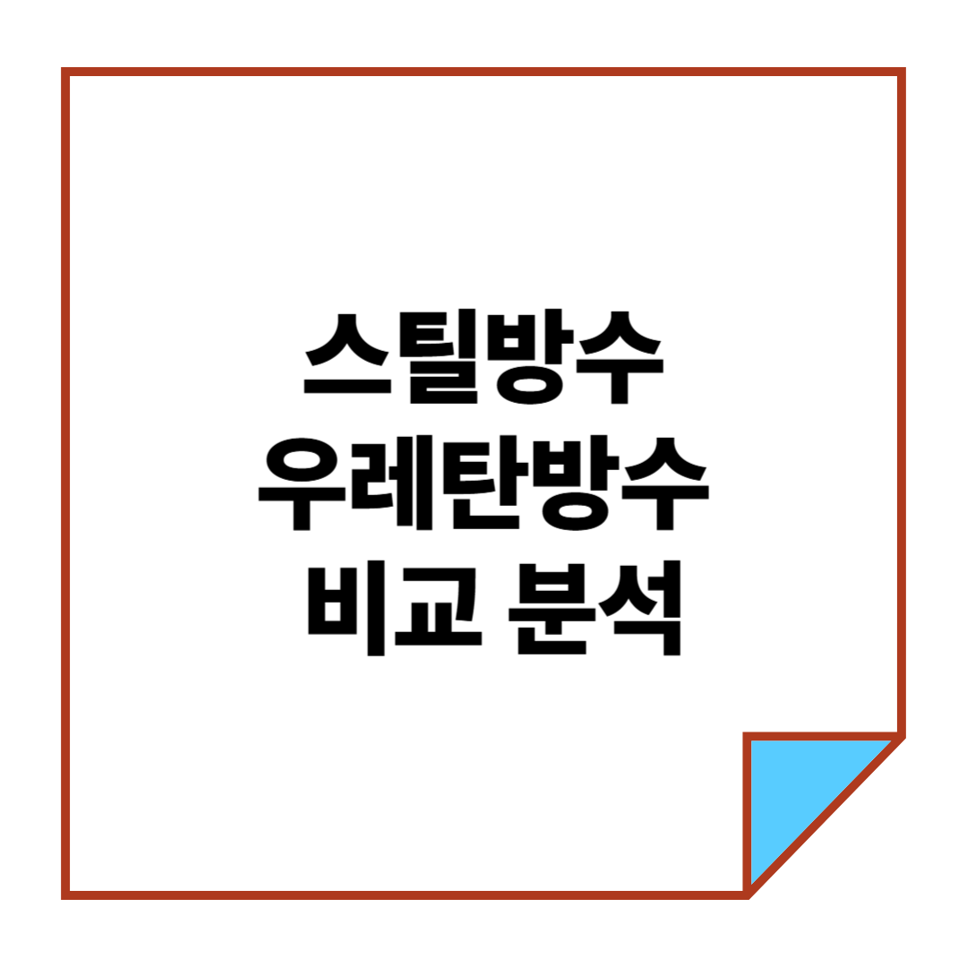 스틸방수와 우레탄방수 비교 분석