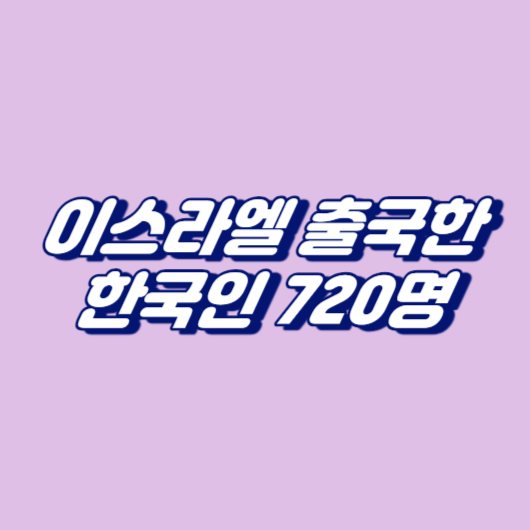 이스라엘 출국한 한국인 720명