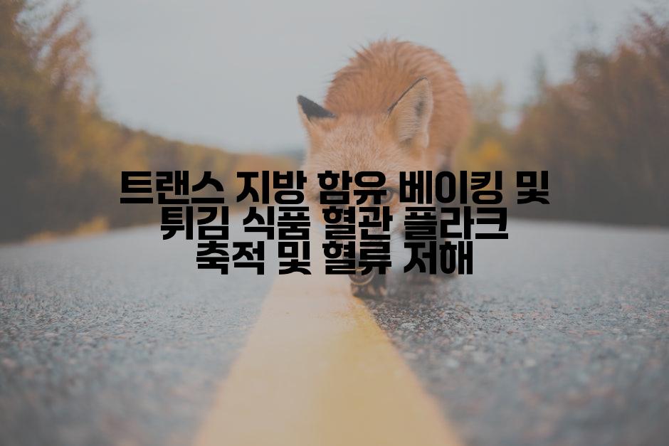 트랜스 지방 함유 베이킹 및 튀김 식품 혈관 플라크 축적 및 혈류 저해