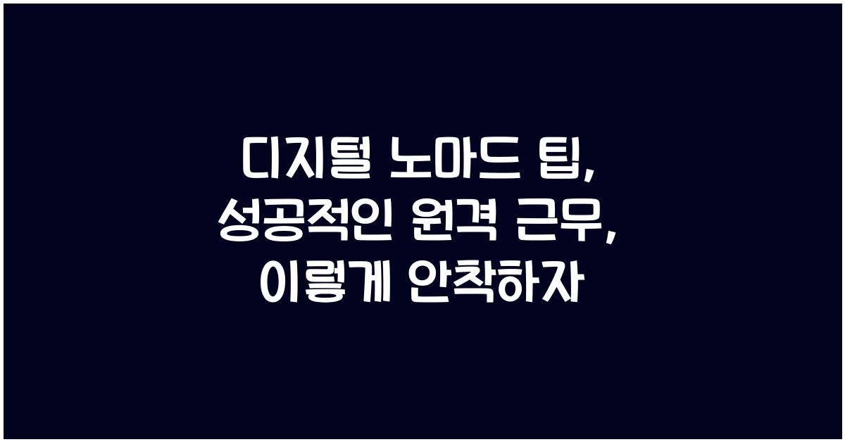 디지털 노마드 팁: 성공적인 원격 근무를 위한 조언