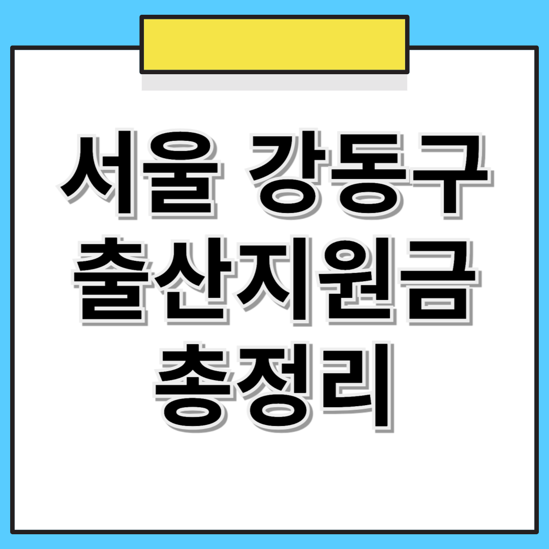 서울시 강동구 출산지원금 합계액 총정리 (2025년 기준)