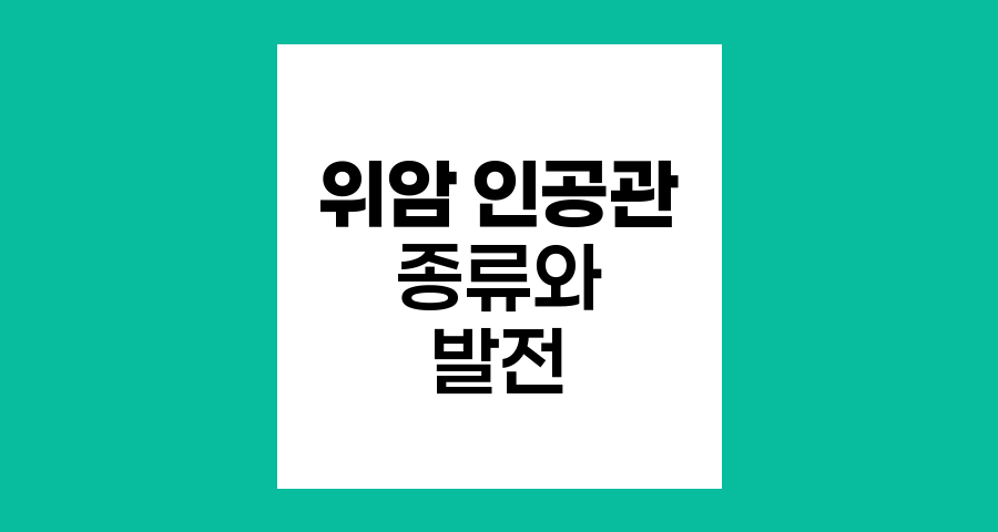 위암 환자를 위한 인공관 종류와 발전