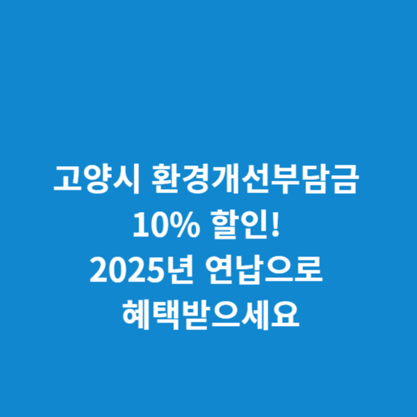 고양시 환경개선부담금 10% 할인! 2025년 연납으로 혜택받으세요
