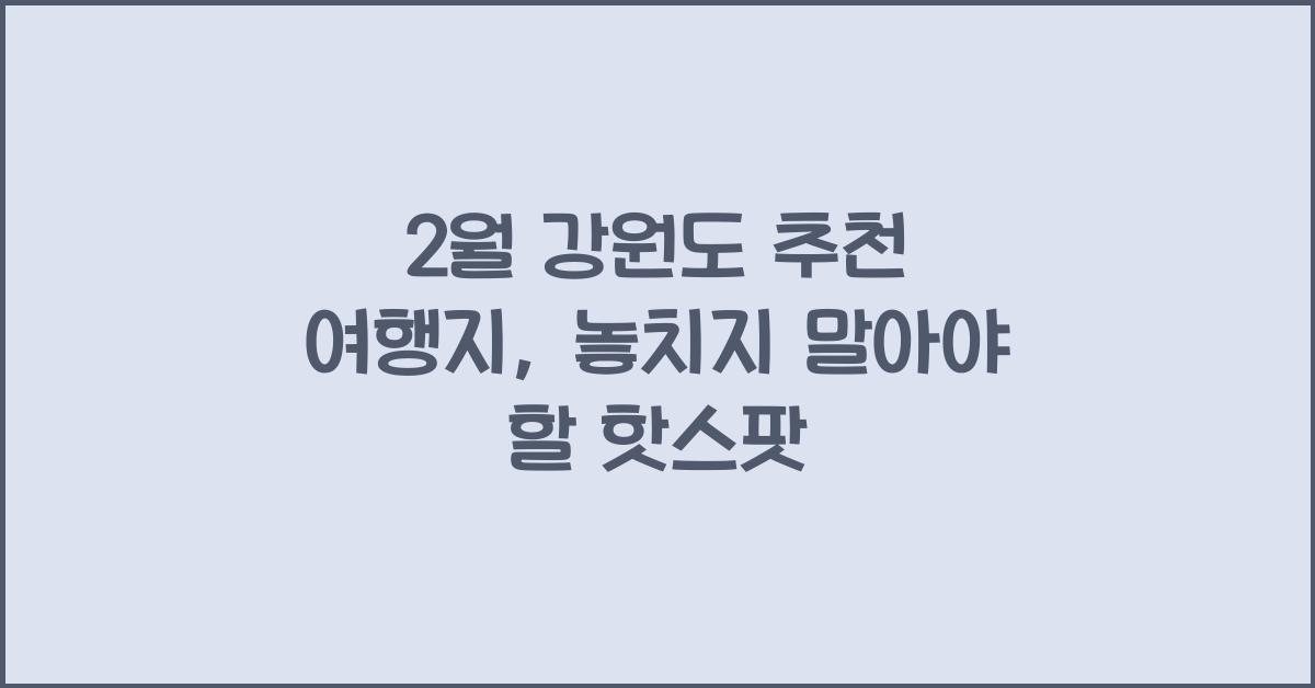 2월 강원도 추천 여행지
