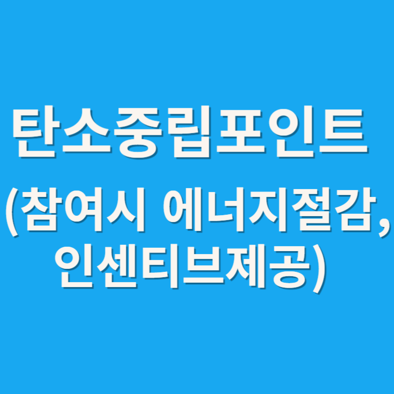 탄소중립포인트 (참여시 에너지절감, 인센티브제공)