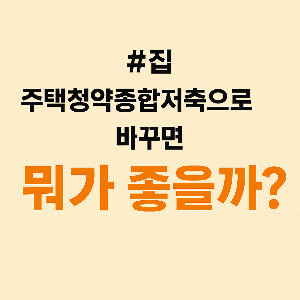 주택청약종합저축으로 바꾸면 뭐가 좋을까? 청약통장 전환의 모든 것
