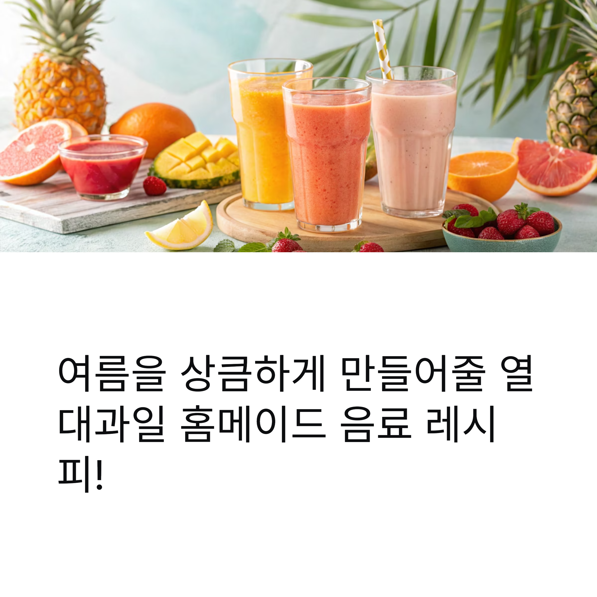여름을 상큼하게 만들어 줄 열대과일 홈메이드 음료 레시피