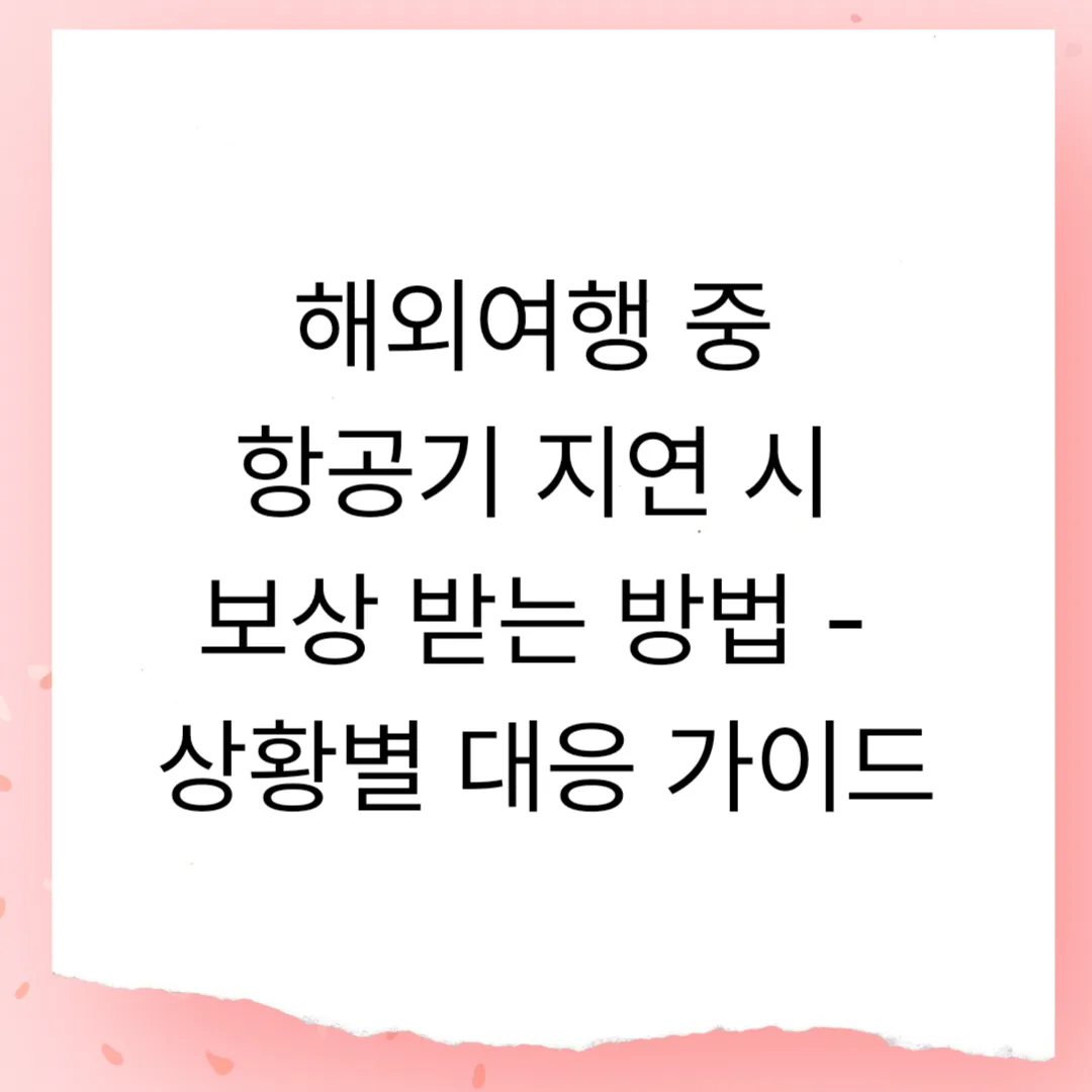 해외여행 중 항공기 지연 시 보상 받는 방법 - 상황별 대응 가이드