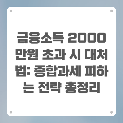 금융소득 2000만원 초과 시 대처법: 종합과세 피하는 전략 총정리