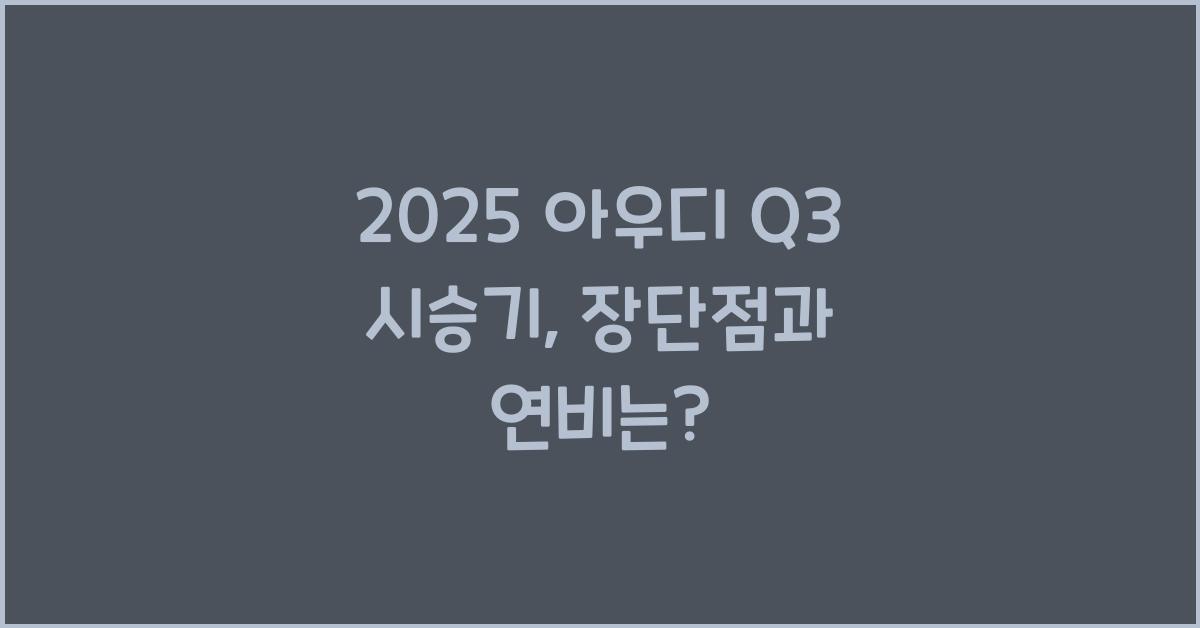 2025 아우디 Q3 시승기 제원 연비 장단점 유지비 오너평가