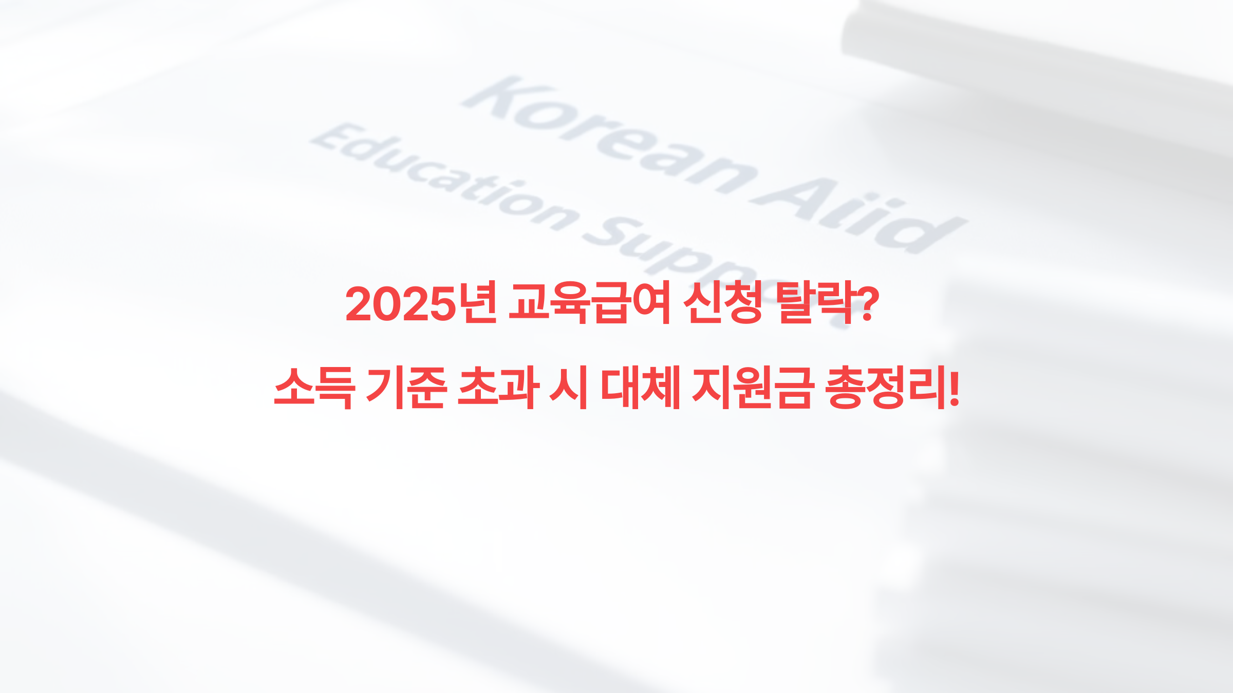 2025년 교육급여 신청 탈락 소득 기준 초과 시 대체 지원금 총정리!