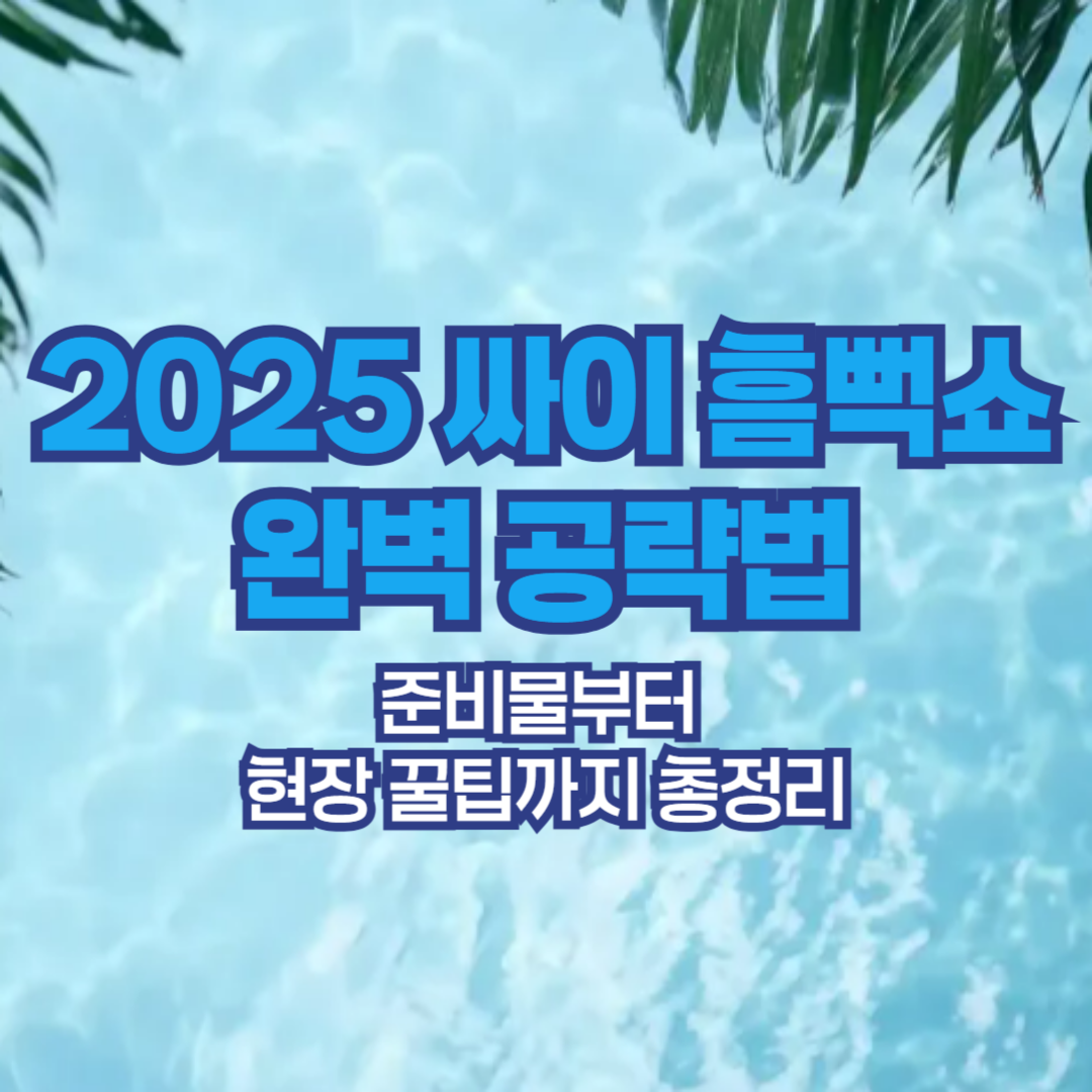2025 싸이 흠뻑쇼 완벽 공략법: 준비물부터 현장 꿀팁까지 총정리